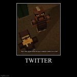 Twitter in one image | TWITTER | | image tagged in funny,demotivationals,twitter,minecraft story mode | made w/ Imgflip demotivational maker