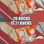 I worry about you sometimes Candace | 20 BUCKS IS 21 BUCKS | image tagged in i worry about you sometimes candace | made w/ Imgflip meme maker