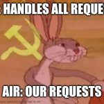 Ayammmmm | API: HANDLES ALL REQUESTS; AIR: OUR REQUESTS | image tagged in bugs bunny communist | made w/ Imgflip meme maker