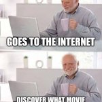 Its over | GOES TO THE INTERNET; DISCOVER WHAT MOVIE MICHEAL BAY IS WORKING ON | image tagged in memes,hide the pain harold | made w/ Imgflip meme maker