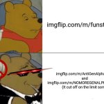JOIN THE GOOD SIDE TODAY! | imgflip.com/m/funstream4; imgflip.com/m/AntiGenAlpha2024 and imgflip.com/m/NOMOREGENALPHAFOREVE

(It cut off on the limit sorry) | image tagged in memes,tuxedo winnie the pooh | made w/ Imgflip meme maker