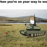 tonk | when you're on your way to war: | image tagged in minefield,wojak | made w/ Imgflip meme maker