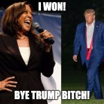 Bye | I WON! BYE TRUMP BITCH! | image tagged in kamala harris vs the loser of tulsa trump | made w/ Imgflip meme maker