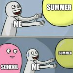 School | SUMMER; ME; SUMMER; SCHOOL; ME | image tagged in memes,running away balloon,school | made w/ Imgflip meme maker