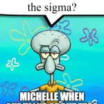 Erm... what the sigma? | MICHELLE WHEN AUZ TALKS ABOUT TESS | image tagged in erm what the sigma | made w/ Imgflip meme maker