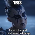 I was a bad girl I did some bad things | TESS | image tagged in i was a bad girl i did some bad things | made w/ Imgflip meme maker