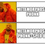 2022 be like: | METAMORPHOSIS
PHONK; METAMORPHOSIS
PHONK+SPED UP | image tagged in no - yes | made w/ Imgflip meme maker