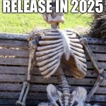 . | GTA VI RELEASE IN 2025 | image tagged in memes,waiting skeleton | made w/ Imgflip meme maker