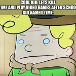 ._. | COOL KID: LETS KILL TIME AND PLAY VIDEO GAMES AFTER SCHOOL
KID NAMED TIME: | image tagged in harold o_o,uh oh | made w/ Imgflip meme maker