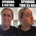 Money | SPENDING TWO $5 BILL; SPENDING A $10 BILL | image tagged in maybe nah ooooh sure,money | made w/ Imgflip meme maker