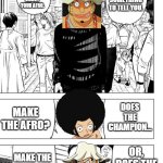 usopp quote | HEY, LUFFY. I GOT SOMETHING TO TELL YOU. ITS ABOUT YOUR AFRO. DOES THE CHAMPION... MAKE THE AFRO? OR, DOES THE AFRO... MAKE THE CHAMPION? | image tagged in are you the strongest because you re gojo satoru | made w/ Imgflip meme maker