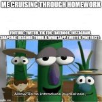 Allow us to introduce ourselves | ME CRUISING THROUGH HOMEWORK; YOUTUBE, TWITCH, TIK TOK, FACEBOOK, INSTAGRAM, SNAPCHAT, DISCORD, TUMBLR, WHATSAPP, TWITTER, PINTEREST: | image tagged in allow us to introduce ourselves | made w/ Imgflip meme maker