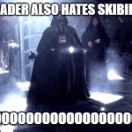 Even Darth Vader hates Skibibi Toliet | DARTH VADER ALSO HATES SKIBIBI TOLIET; NOOOOOOOOOOOOOOOOOOOOOOO!!!!!!!! | image tagged in darth vader no,star wars no,star wars,skibidi toilet sucks,skibidi toilet | made w/ Imgflip meme maker