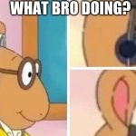 I wonder what bro listening to ? | WHAT BRO DOING? | image tagged in arthur headphones,what the heck did you just bring upon this cursed land | made w/ Imgflip meme maker