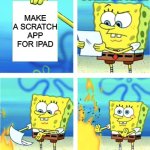 Spongebob Burning Paper | SCRATCH TEAM; MAKE A SCRATCH APP FOR IPAD | image tagged in spongebob burning paper | made w/ Imgflip meme maker