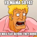 free Tiramisu | YO MAMA SO FAT; EARTH WAS FLAT BEFORE THEY BURIED HER | image tagged in yo mama shock | made w/ Imgflip meme maker