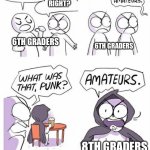 Amateurs | UGH. THE HOMEWORK TONIGHT IS SO HARD. I KNOW RIGHT? 6TH GRADERS; 6TH GRADERS; 8TH GRADERS | image tagged in amateurs | made w/ Imgflip meme maker