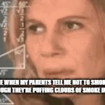 The math ain't mathin' | ME WHEN MY PARENTS TELL ME NOT TO SMOKE, EVEN THOUGH THEY'RE PUFFING CLOUDS OF SMOKE IN MY FACE | image tagged in gifs,fun,parents | made w/ Imgflip video-to-gif maker