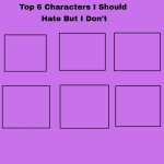 top 6 characters i should hate but i don't meme