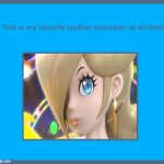 rosalina is my favorite mother character of all-time | image tagged in favorite mother character of all-time,mario,videogames,nintendo,super mario bros,kindness | made w/ Imgflip meme maker