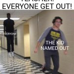 holy shit | TEACHER: EVERYONE GET OUT! EVERYONE; THE KID NAMED OUT | image tagged in floating boy chasing running boy,the kid named | made w/ Imgflip meme maker