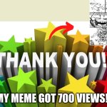 Thx yall! | MY MEME GOT 700 VIEWS! | image tagged in thank you,spongebob ight imma head out,why are you reading the tags,mocking spongebob,imagination spongebob | made w/ Imgflip meme maker