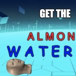 Sustincence is Needed During This Time | GET THE; A L M O N D; W A T E R | image tagged in empty space,meme man,surreal,almond water,fonts,stonks | made w/ Imgflip meme maker