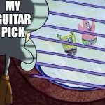 My guitar pick | MY GUITAR PICK | image tagged in squidward window | made w/ Imgflip meme maker