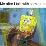 literally me | Me after i talk with someone: | image tagged in spongebob panic inside,panic,spongebob | made w/ Imgflip meme maker