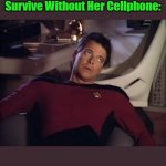 We Forget E... | When a Fellow Gen-Xer 

Tells Me She Could Never 

Survive Without Her Cellphone:; OzwinEVCG; We Forget Even  

Better Than We Know | image tagged in riker eyeroll,generations,memory,technology,addiction,all too human | made w/ Imgflip meme maker