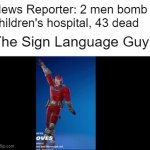 brite moves | News Reporter: 2 men bomb children's hospital, 43 dead; The Sign Language Guy: | image tagged in memes | made w/ Imgflip video-to-gif maker