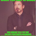 When the climate cult goes too far | WHEN YOU FART IN CLASS; AND SOMEONE TELLS YOU THAT YOU JUST PERPETUATED GREENHOUSE GASSES AND CONTRIBUTED TO CLIMATE CHANGE | image tagged in memes,face you make robert downey jr,hold fart,stinky | made w/ Imgflip meme maker