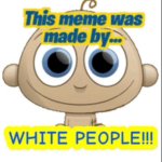 this meme was made by white people template