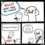 Billy, What Have You Done | I camp in Fortnite; This is why you don’t stop shooting billy | image tagged in billy what have you done | made w/ Imgflip meme maker