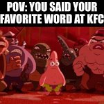 This is my funny title | POV: YOU SAID YOUR FAVORITE WORD AT KFC | image tagged in patrick star crowded | made w/ Imgflip meme maker