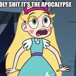 Star Butterfly shocked | HOLY SHIT IT'S THE APOCALYPSE | image tagged in star butterfly shocked | made w/ Imgflip meme maker