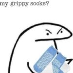 right in front of my grippy socks? meme