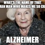 Grandmother | WHAT'S THE NAME OF THAT GERMAN MAN WHO MAKES ME SO CRAZY? ALZHEIMER | image tagged in grandmother | made w/ Imgflip meme maker