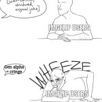 Average front page meme: | IMGFLIP USERS; Gen alpha = cringe; IMGFLIP USERS | image tagged in well-written structured original joke,imgflip users,imgflip,memes,gen alpha | made w/ Imgflip meme maker