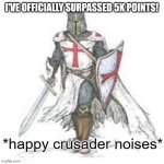 Let us celebrate! | I'VE OFFICIALLY SURPASSED 5K POINTS! | image tagged in happy crusader noises,yippee,imgflip points | made w/ Imgflip meme maker