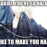 Muslim woman | HEY, HABBIBI. YOU’RE SO HALAL THAT; I’D LIKE TO MAKE YOU HARAM | image tagged in muslim woman,funny,funny memes,flirting | made w/ Imgflip meme maker