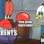 gen alpha's worst fear... | IPAD BEING TAKEN AWAY; PARENTS; GEN ALPHA KIDS | image tagged in scared by a krabby patty,gen alpha | made w/ Imgflip meme maker