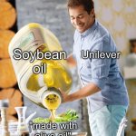 Guy pouring olive oil on the salad | Soybean oil; Unilever; "made with olive oil" | image tagged in guy pouring olive oil on the salad | made w/ Imgflip meme maker