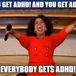 i swear theres more adhd people then neurotypical | YOU GET ADHD! AND YOU GET ADHD! EVERYBODY GETS ADHD! | image tagged in memes,oprah you get a | made w/ Imgflip meme maker