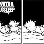 Pov: Ur tiger watches you sleep. | I WATCH YOU SLEEP; HOBBES, IF I FALL ASLEEP BEFORE YOU, WHAT DO YOU DO? | image tagged in bubble burster calvin and hobbes,tigers,funny memes,oh wow are you actually reading these tags | made w/ Imgflip meme maker