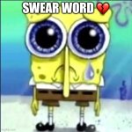 swear word? | SWEAR WORD 💔 | image tagged in sad spongebob | made w/ Imgflip meme maker