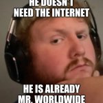 Yep you're banned | HE DOESN'T NEED THE INTERNET; HE IS ALREADY MR. WORLDWIDE | image tagged in caseoh | made w/ Imgflip meme maker