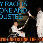 My Race Is Done And Dusted; You're Inheriting The Earth | MY RACE IS
DONE AND
DUSTED; YOU'RE INHERITING THE EARTH | image tagged in charles coste,african,french,olympics,racism,human race | made w/ Imgflip meme maker