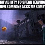 Image Title | MY ABILITY TO SPEAK LEAVING ME WHEN SOMEONE ASKS ME SOMETHING | image tagged in gifs,lorax leaving | made w/ Imgflip video-to-gif maker