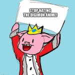 #StoptheDigimonanimehate | STOP HATING THE DIGIMON ANIME! | image tagged in technoblade holding sign | made w/ Imgflip meme maker